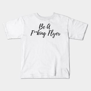 Be A F**king Flyer Kids T-Shirt